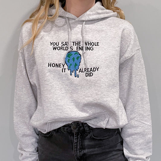 You Say The Whole World’s Ending Honey It Already Did Embroidered Hoodie